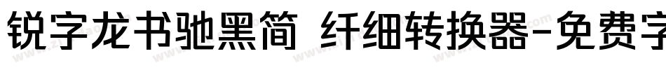 锐字龙书驰黑简 纤细转换器字体转换